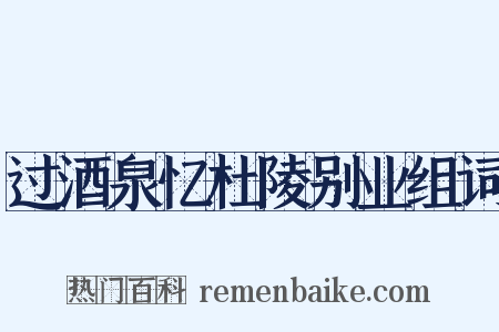 过酒泉忆杜陵别业组词是什么意思的图片